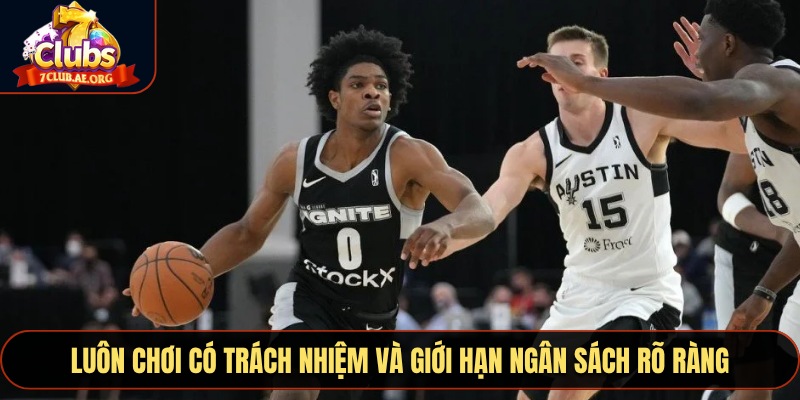 Luôn chơi có trách nhiệm và giới hạn ngân sách rõ ràng