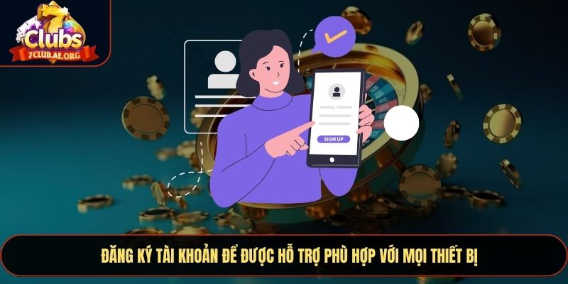 Đăng ký tài khoản để được hỗ trợ phù hợp với mọi thiết bị