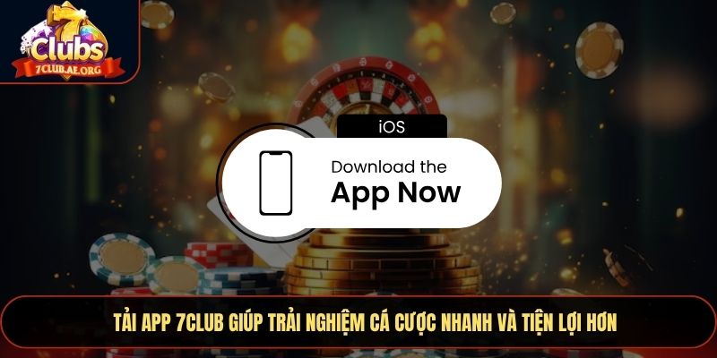 Tải app 7CLUB giúp trải nghiệm cá cược nhanh và tiện lợi hơn